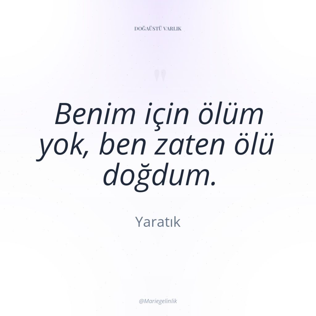 Benim için ölüm yok, ben zaten ölü doğdum.