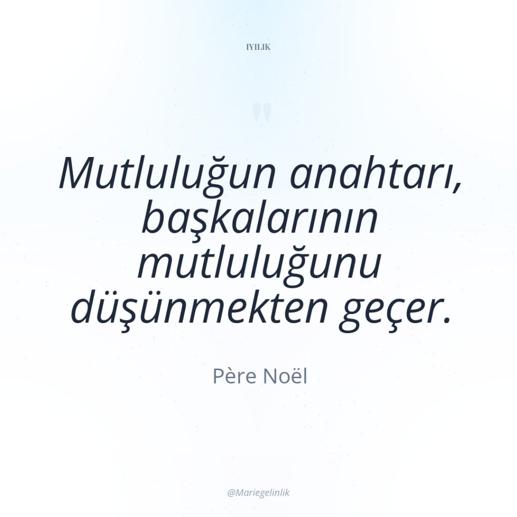 Mutluluğun anahtarı, başkalarının mutluluğunu düşünmekten geçer.