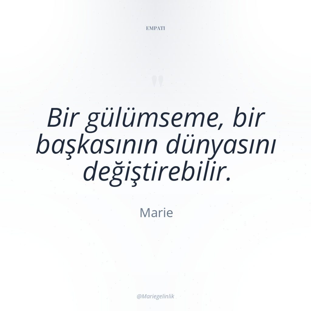 Bir gülümseme, bir başkasının dünyasını değiştirebilir.