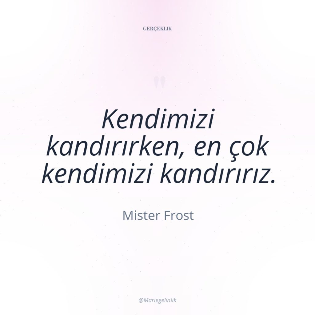 Kendimizi kandırırken, en çok kendimizi kandırırız.