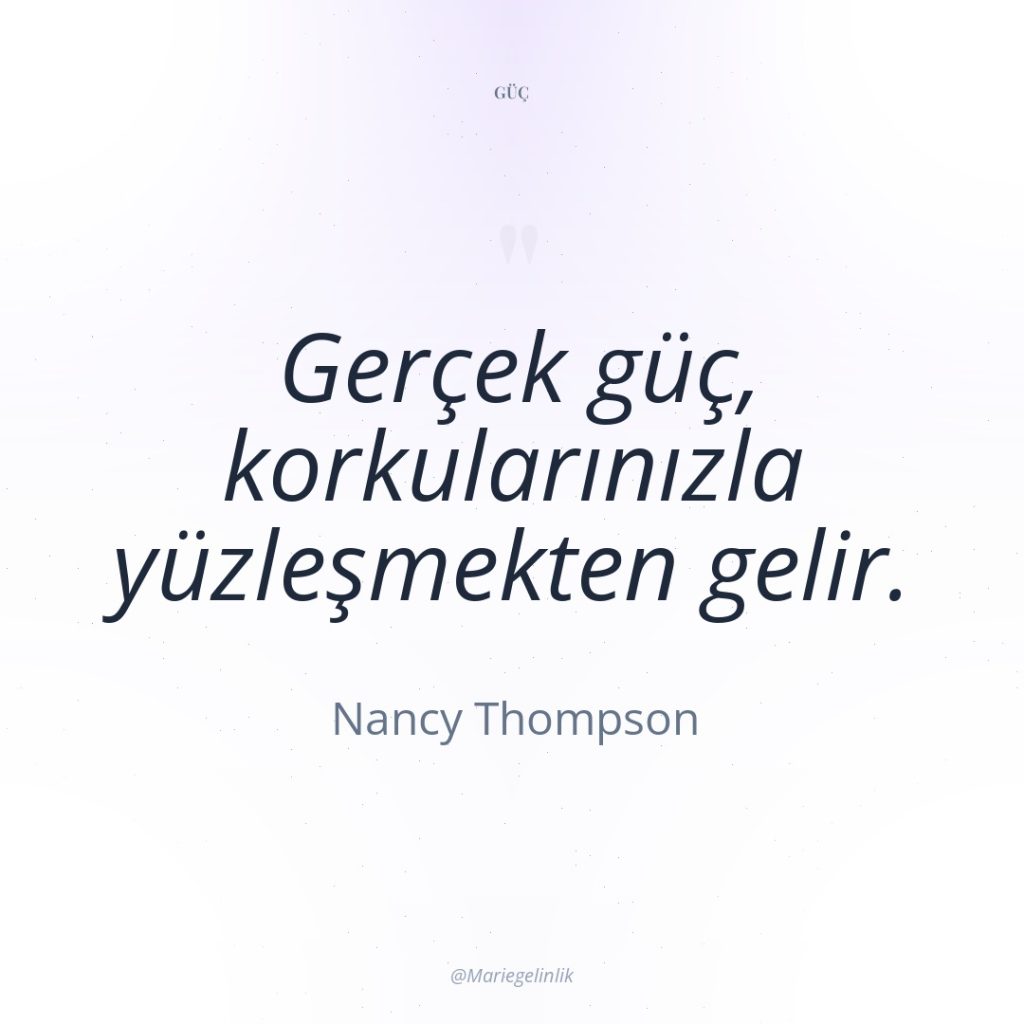 Gerçek güç, korkularınızla yüzleşmekten gelir.