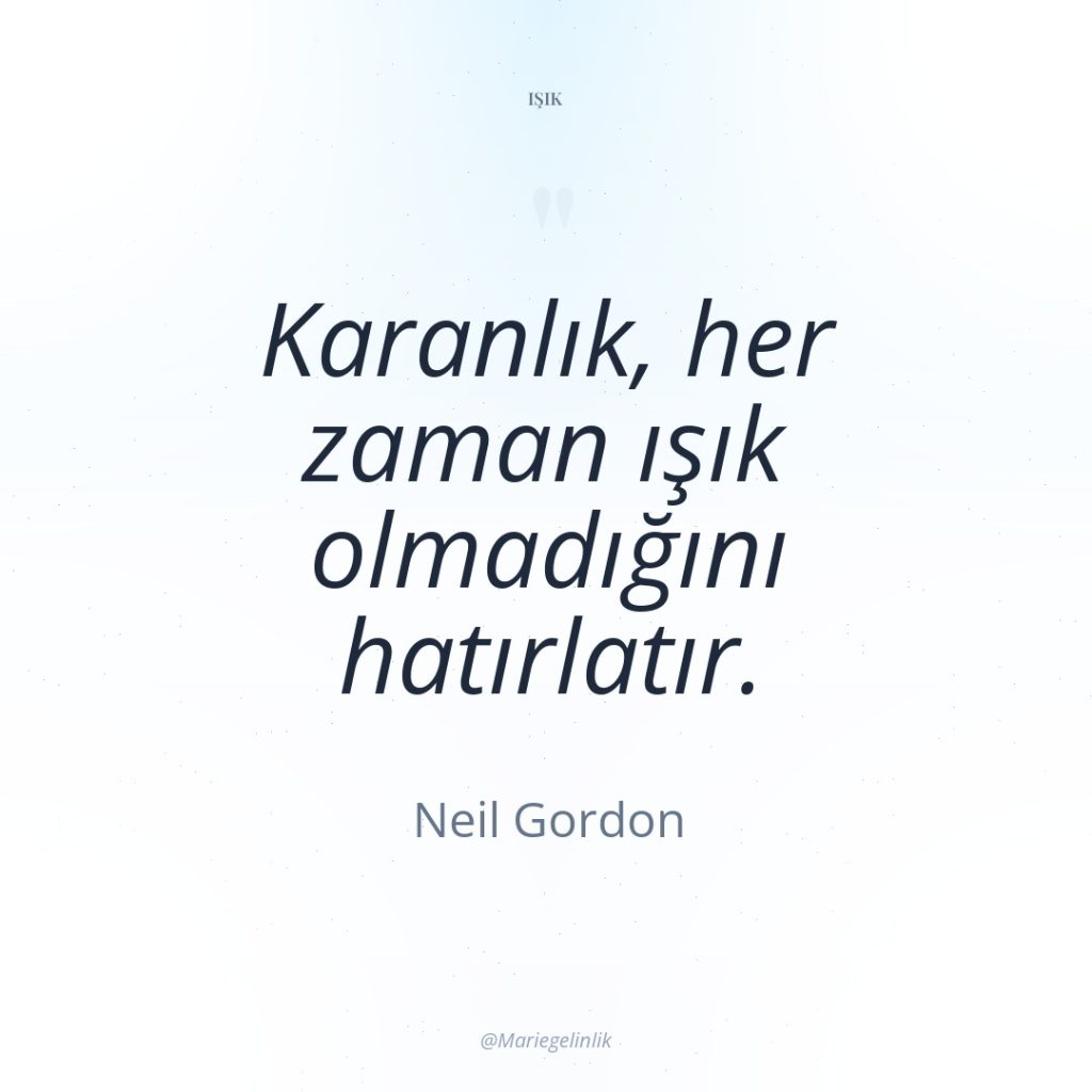 Karanlık, her zaman ışık olmadığını hatırlatır.