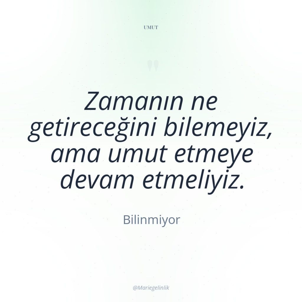Zamanın ne getireceğini bilemeyiz, ama umut etmeye devam etmeliyiz.