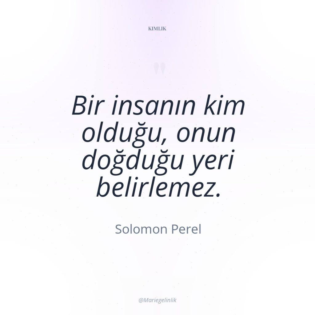 Bir insanın kim olduğu, onun doğduğu yeri belirlemez.