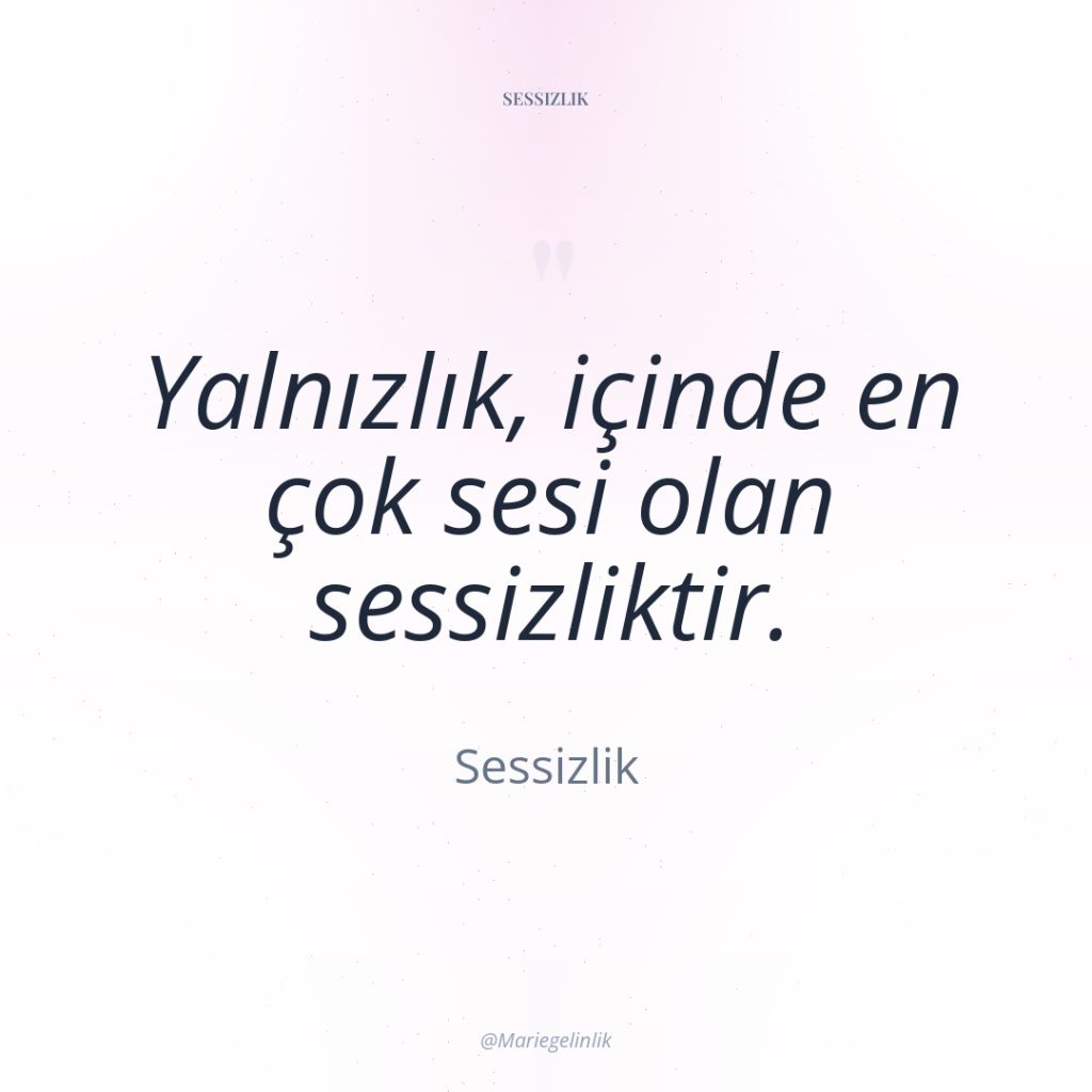 Yalnızlık, içinde en çok sesi olan sessizliktir.