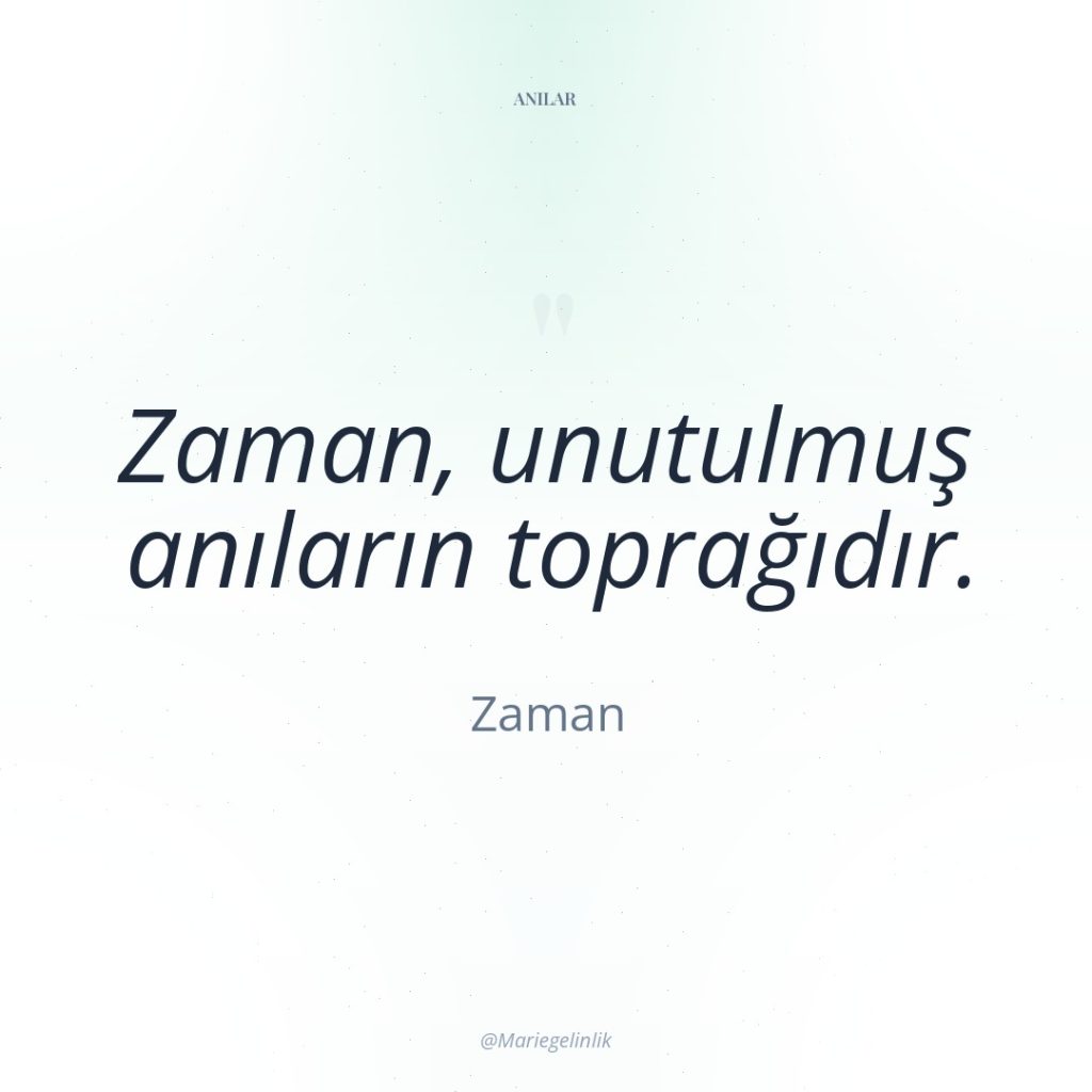 Zaman, unutulmuş anıların toprağıdır.