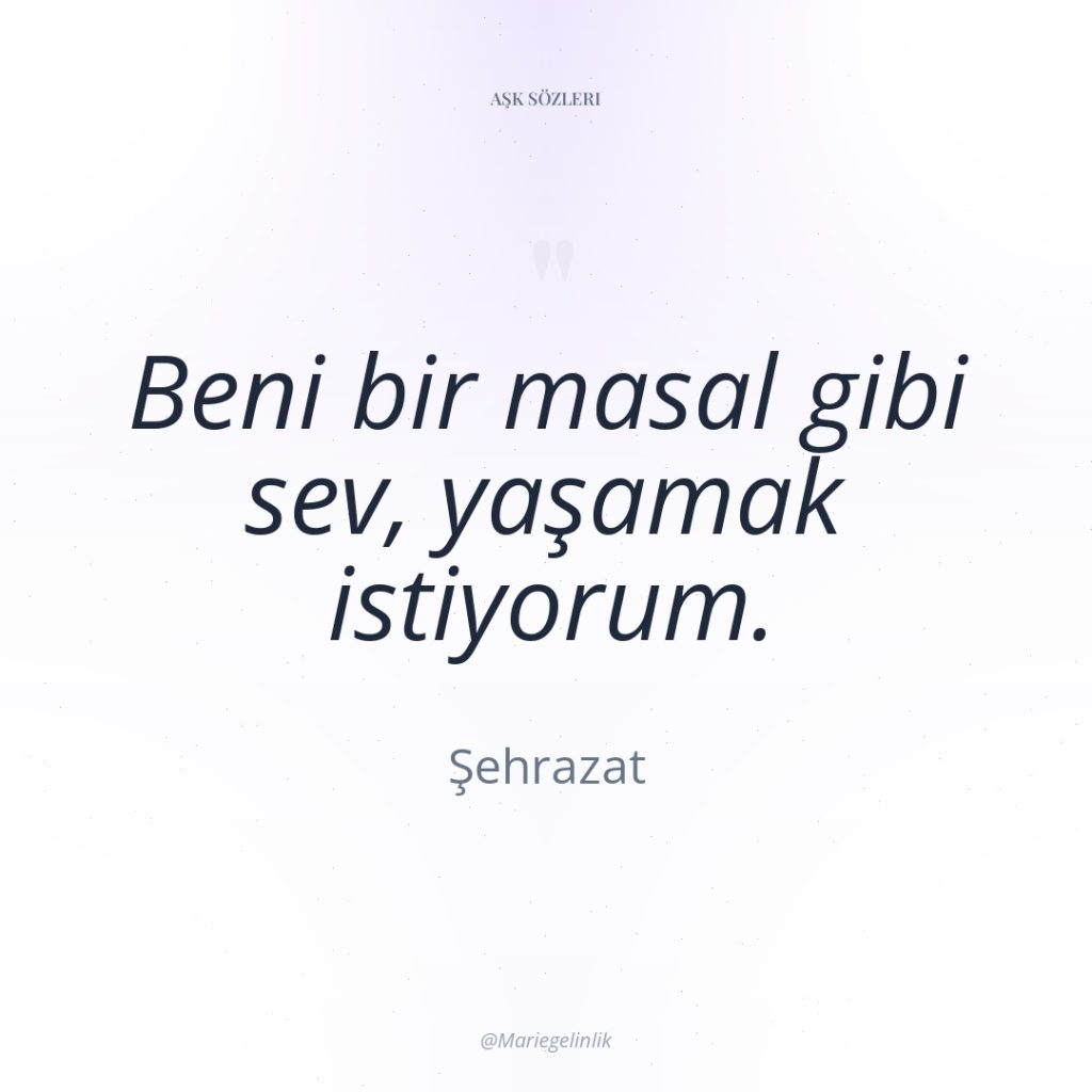 Beni bir masal gibi sev, yaşamak istiyorum.
