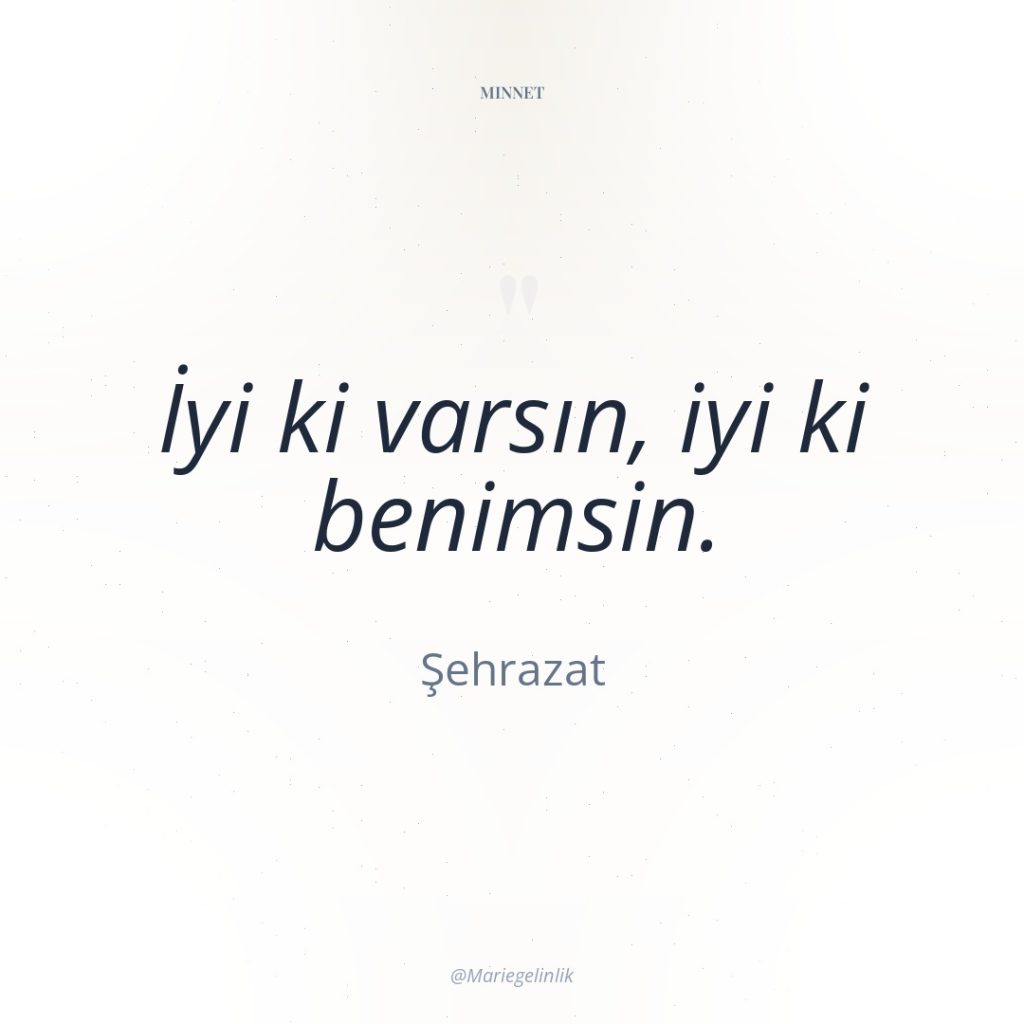 İyi ki varsın, iyi ki benimsin.