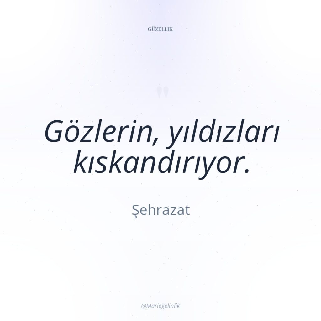 Gözlerin, yıldızları kıskandırıyor.