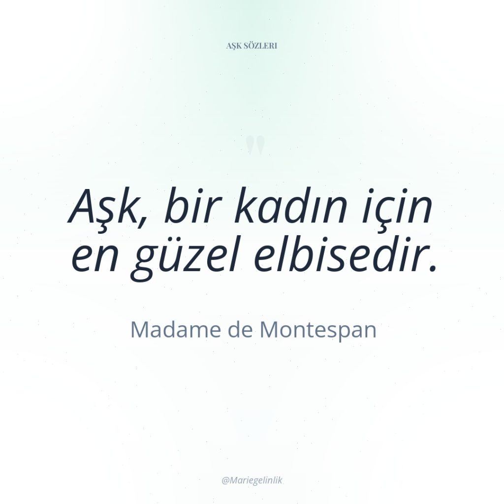 Aşk, bir kadın için en güzel elbisedir.