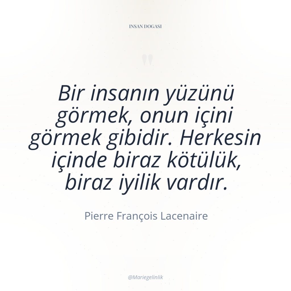 Bir insanın yüzünü görmek, onun içini görmek gibidir. Herkesin içinde…