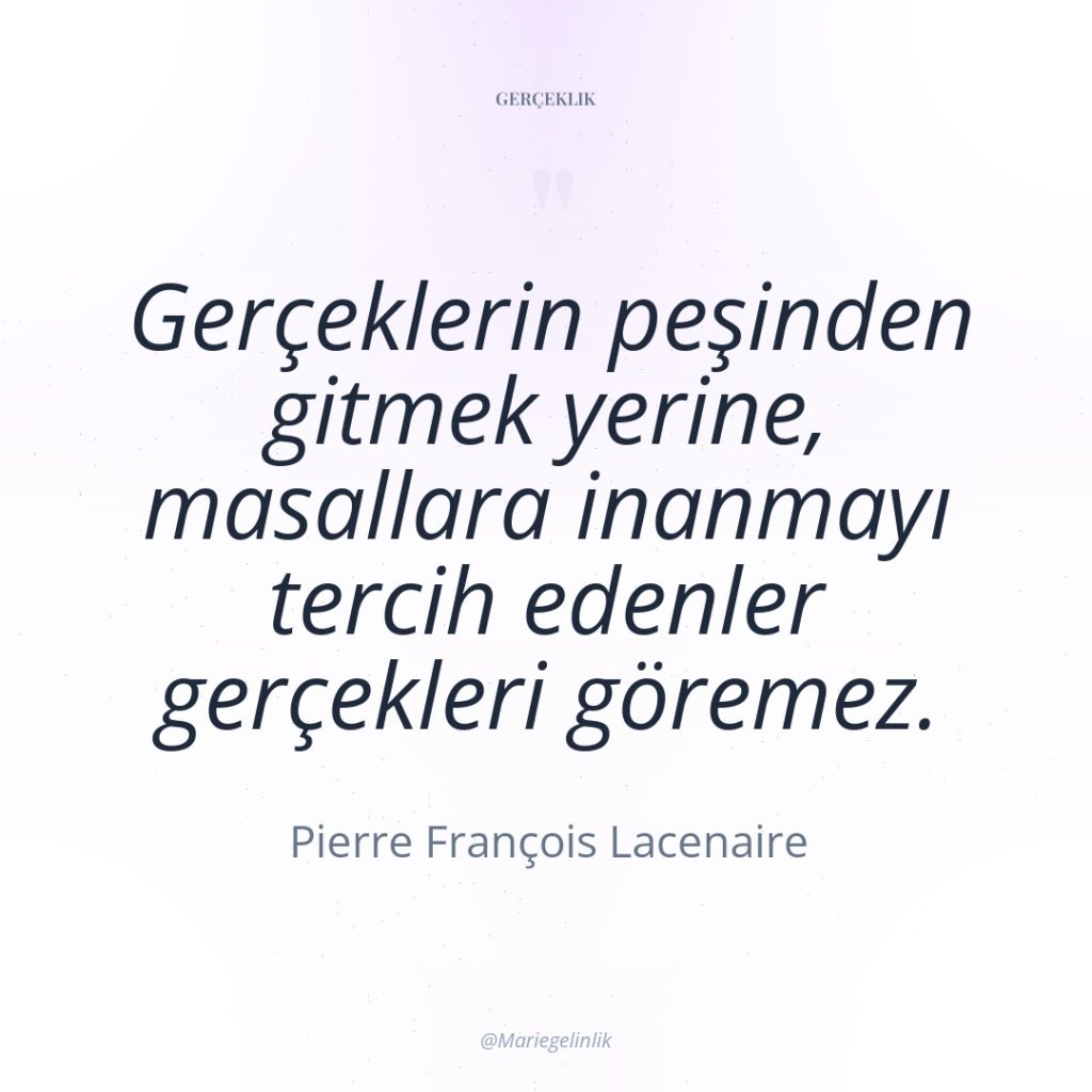 Gerçeklerin peşinden gitmek yerine, masallara inanmayı tercih edenler gerçekleri göremez.