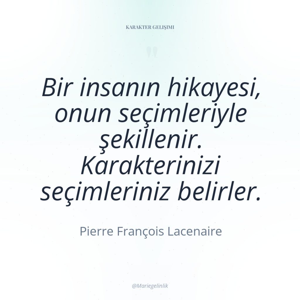 Bir insanın hikayesi, onun seçimleriyle şekillenir. Karakterinizi seçimleriniz belirler.