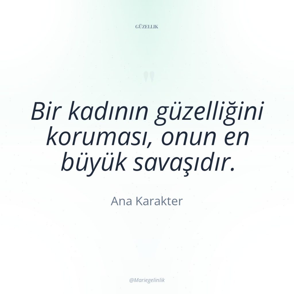 Bir kadının güzelliğini koruması, onun en büyük savaşıdır.