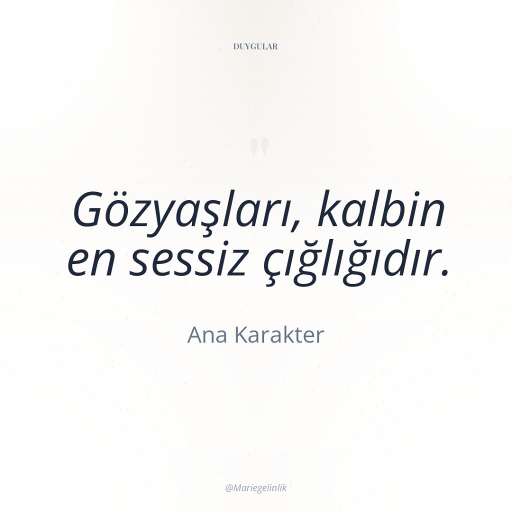 Gözyaşları, kalbin en sessiz çığlığıdır.