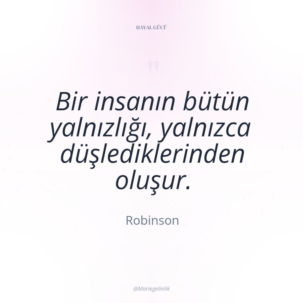 Bir insanın bütün yalnızlığı, yalnızca düşlediklerinden oluşur.