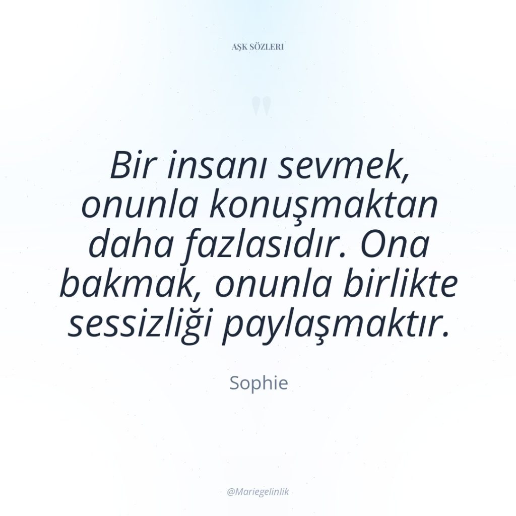 Bir insanı sevmek, onunla konuşmaktan daha fazlasıdır. Ona bakmak, onunla…