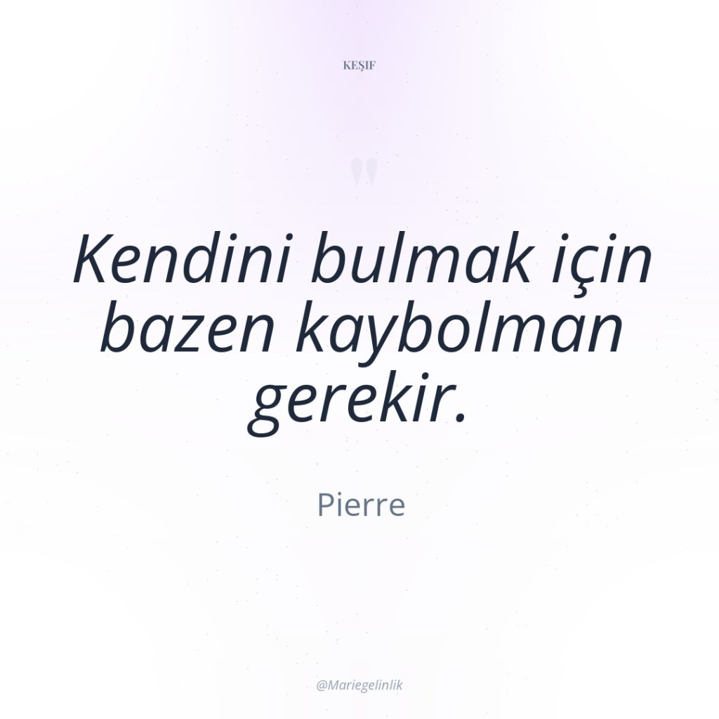 Kendini bulmak için bazen kaybolman gerekir.