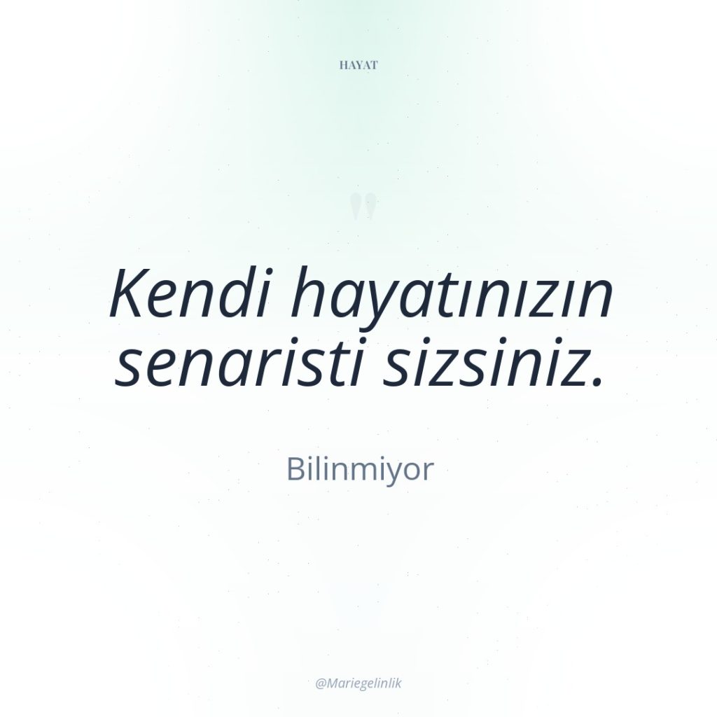 Kendi hayatınızın senaristi sizsiniz.