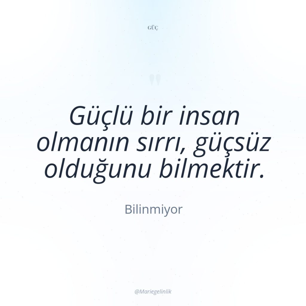 Güçlü bir insan olmanın sırrı, güçsüz olduğunu bilmektir.