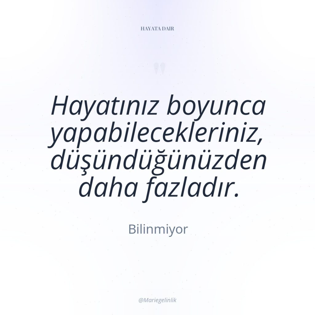 Hayatınız boyunca yapabilecekleriniz, düşündüğünüzden daha fazladır.