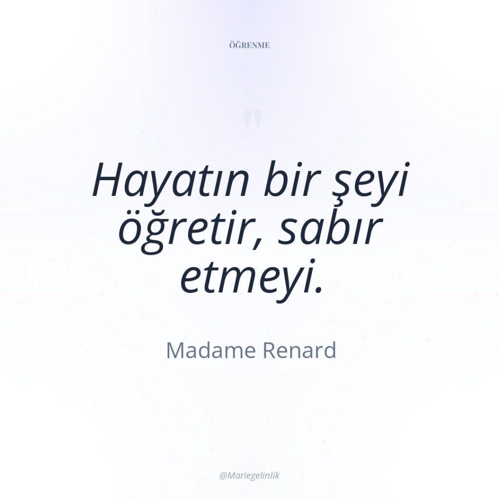 Hayatın bir şeyi öğretir, sabır etmeyi.
