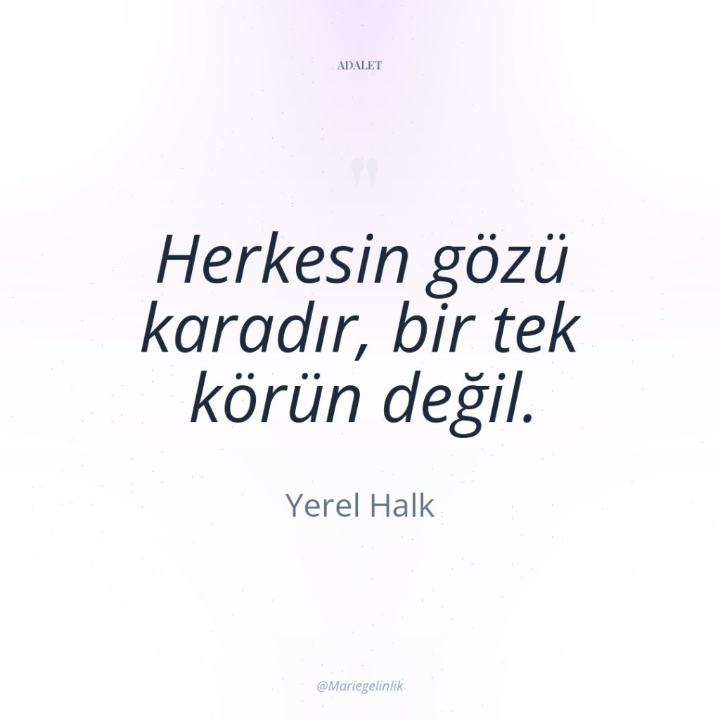 Herkesin gözü karadır, bir tek körün değil.