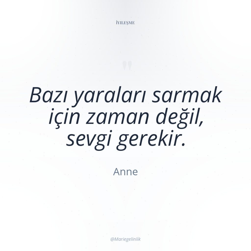 Bazı yaraları sarmak için zaman değil, sevgi gerekir.