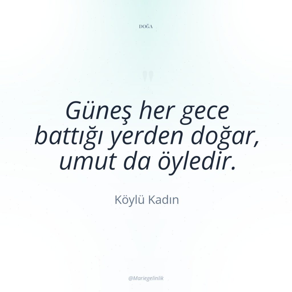 Güneş her gece battığı yerden doğar, umut da öyledir.
