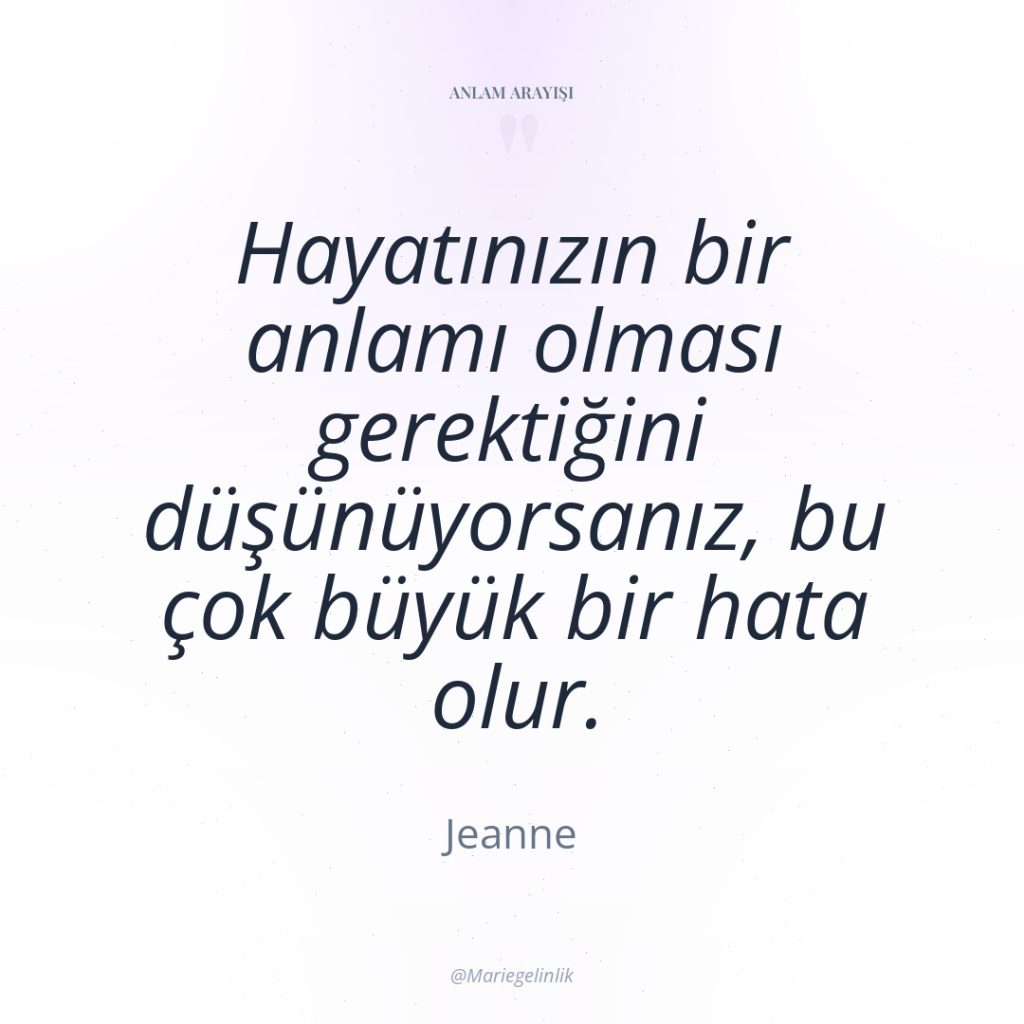 Hayatınızın bir anlamı olması gerektiğini düşünüyorsanız, bu çok büyük bir…