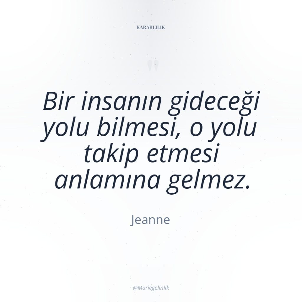 Bir insanın gideceği yolu bilmesi, o yolu takip etmesi anlamına…