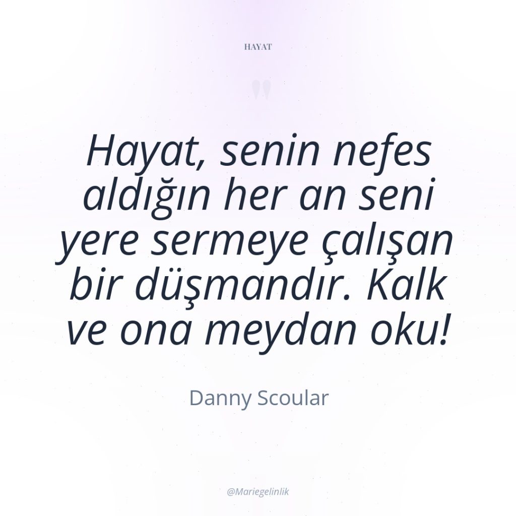 Hayat, senin nefes aldığın her an seni yere sermeye çalışan…