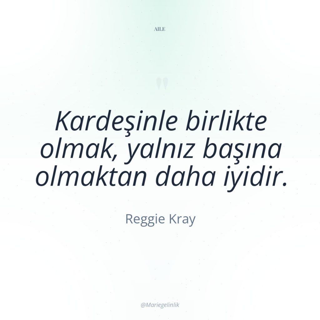 Kardeşinle birlikte olmak, yalnız başına olmaktan daha iyidir.