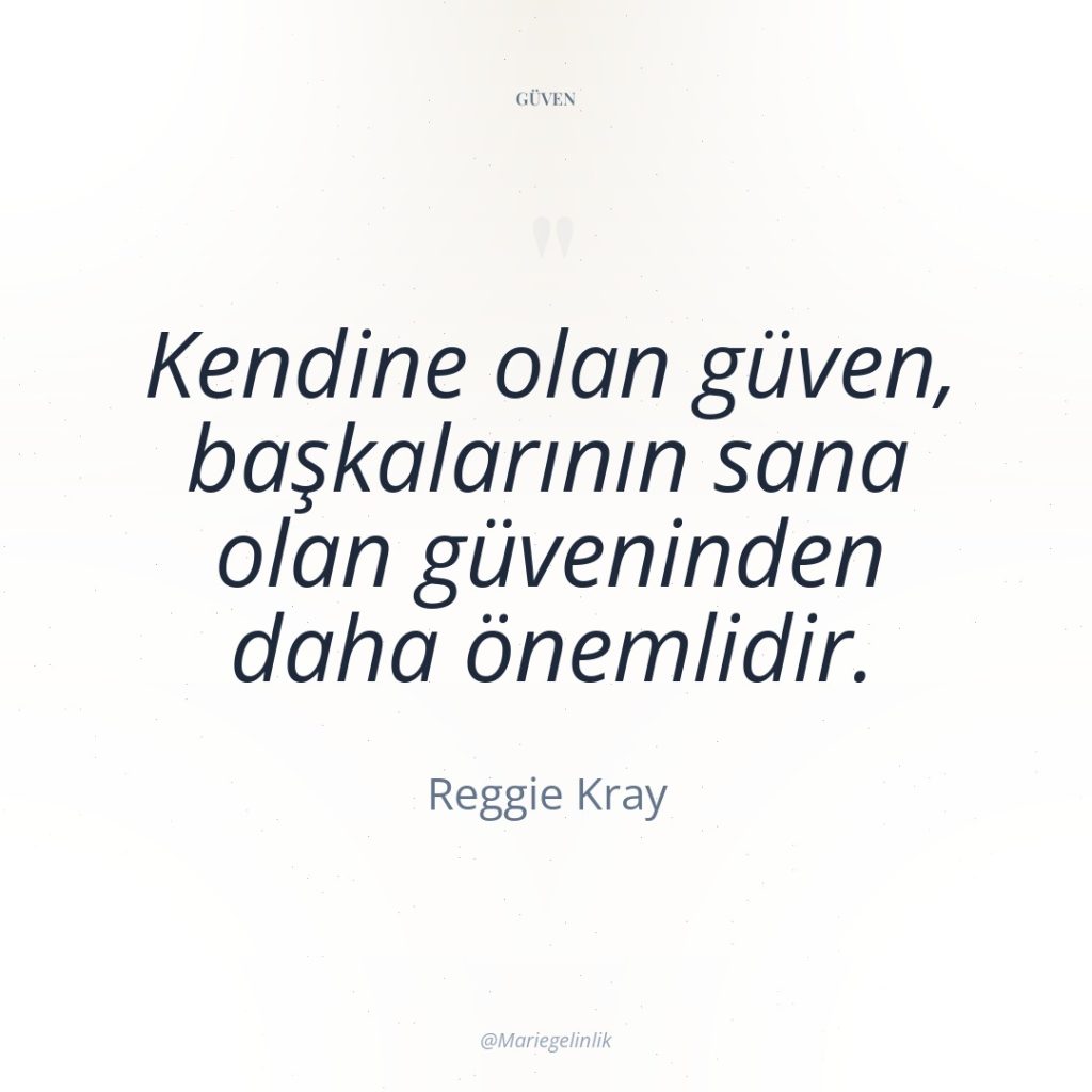 Kendine olan güven, başkalarının sana olan güveninden daha önemlidir.