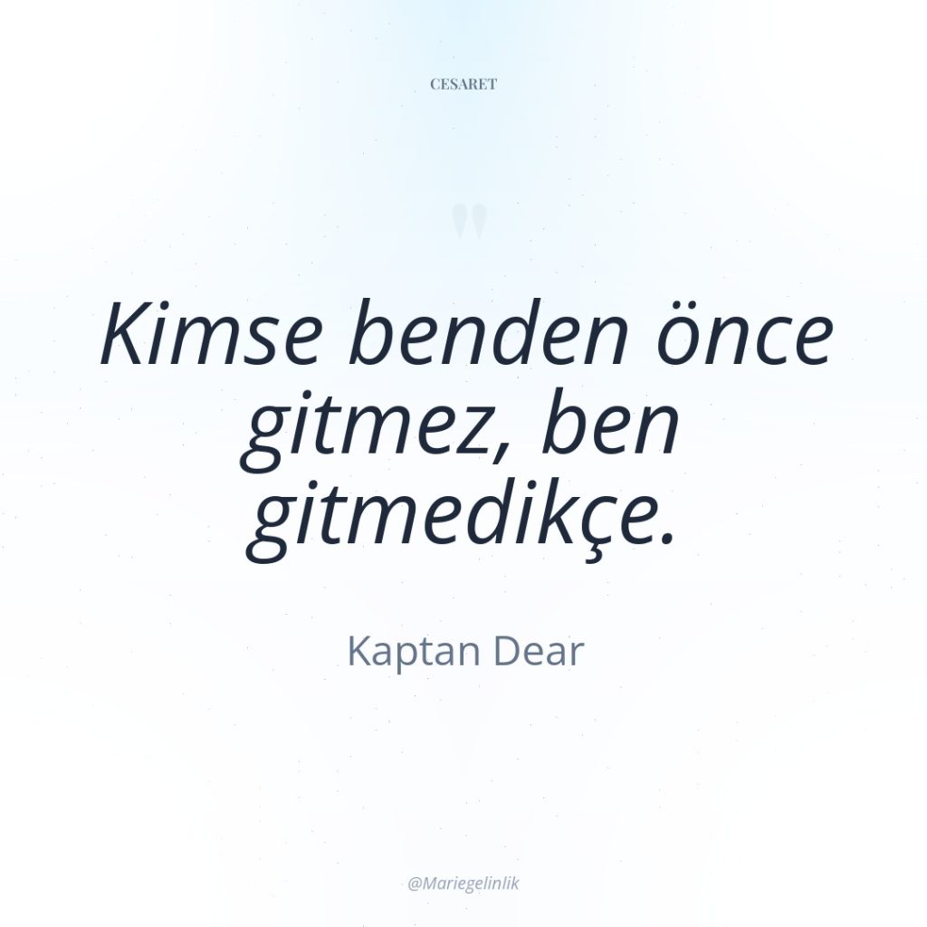 Kimse benden önce gitmez, ben gitmedikçe.