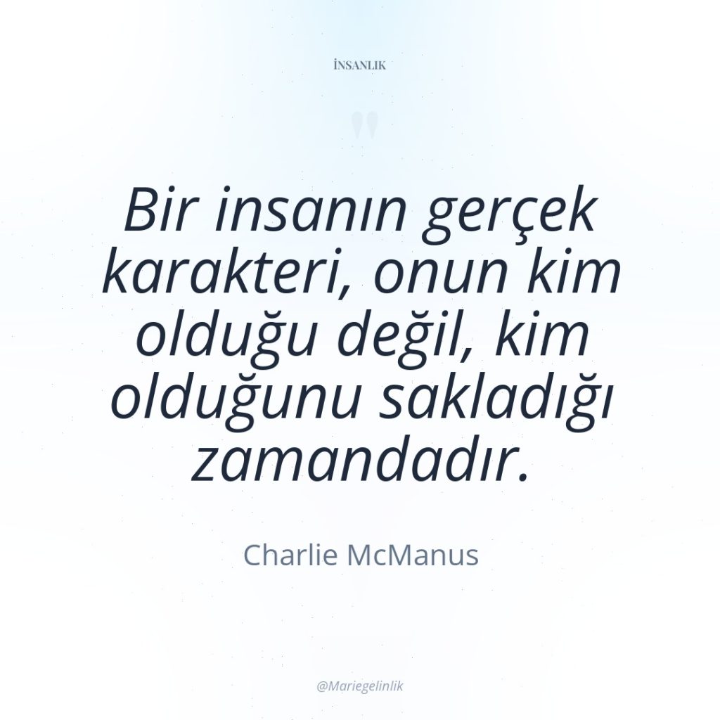 Bir insanın gerçek karakteri, onun kim olduğu değil, kim olduğunu…