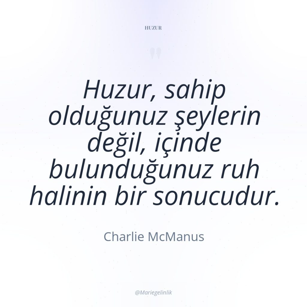 Huzur, sahip olduğunuz şeylerin değil, içinde bulunduğunuz ruh halinin bir…