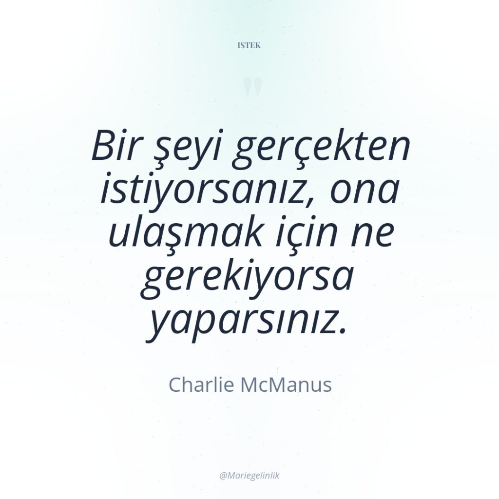 Bir şeyi gerçekten istiyorsanız, ona ulaşmak için ne gerekiyorsa yaparsınız.