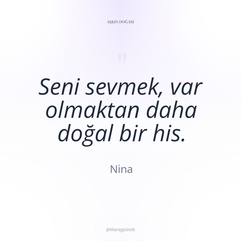 Seni sevmek, var olmaktan daha doğal bir his.