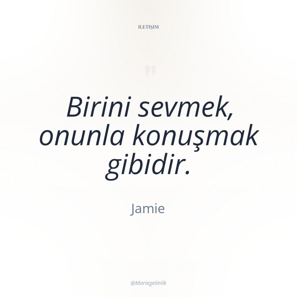 Birini sevmek, onunla konuşmak gibidir.