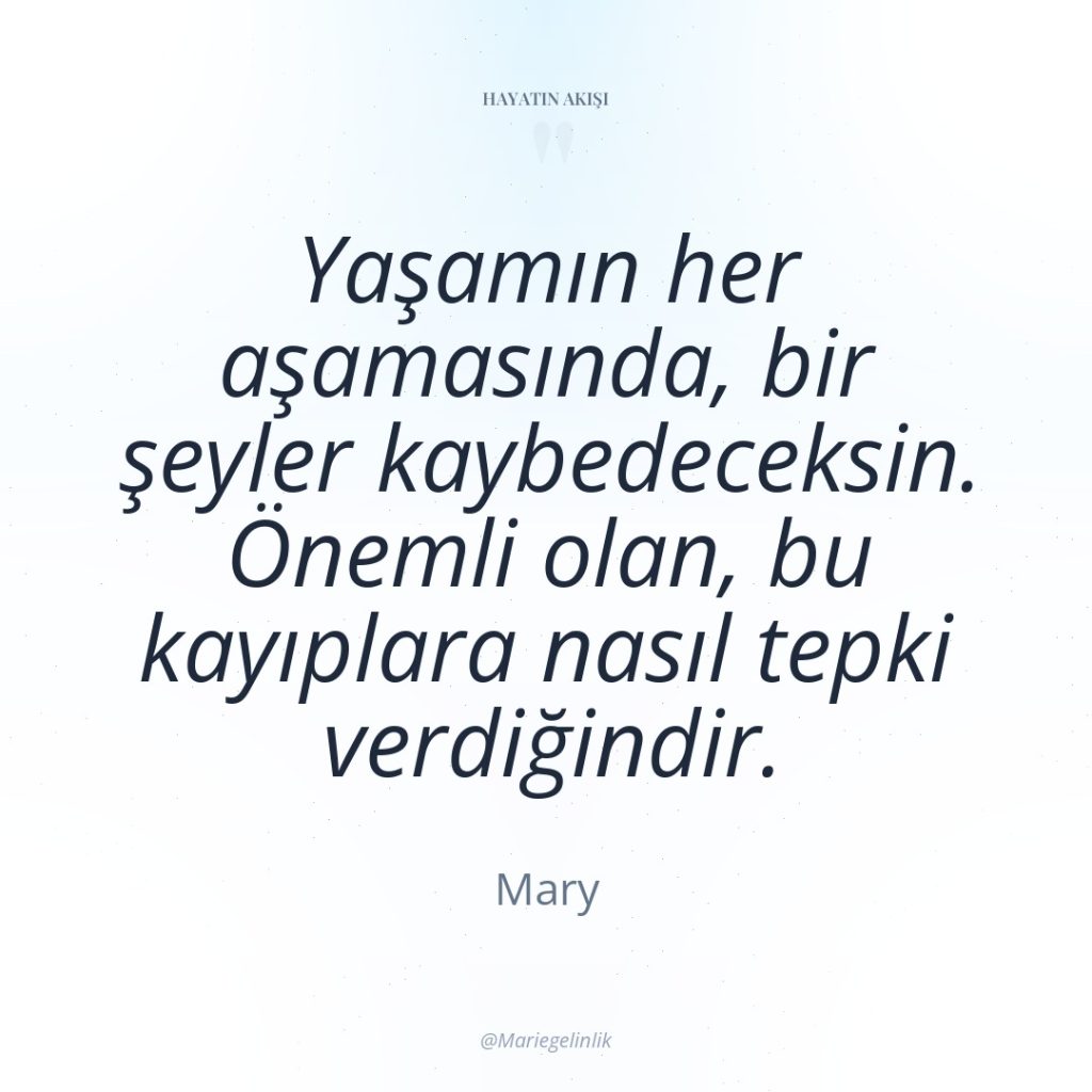 Yaşamın her aşamasında, bir şeyler kaybedeceksin. Önemli olan, bu kayıplara…