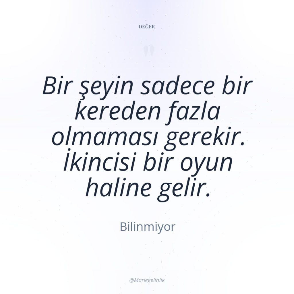 Bir şeyin sadece bir kereden fazla olmaması gerekir. İkincisi bir…