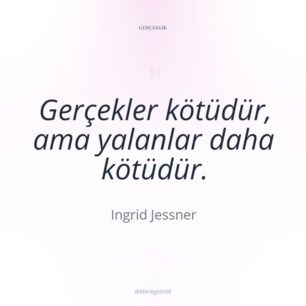 Gerçekler kötüdür, ama yalanlar daha kötüdür.