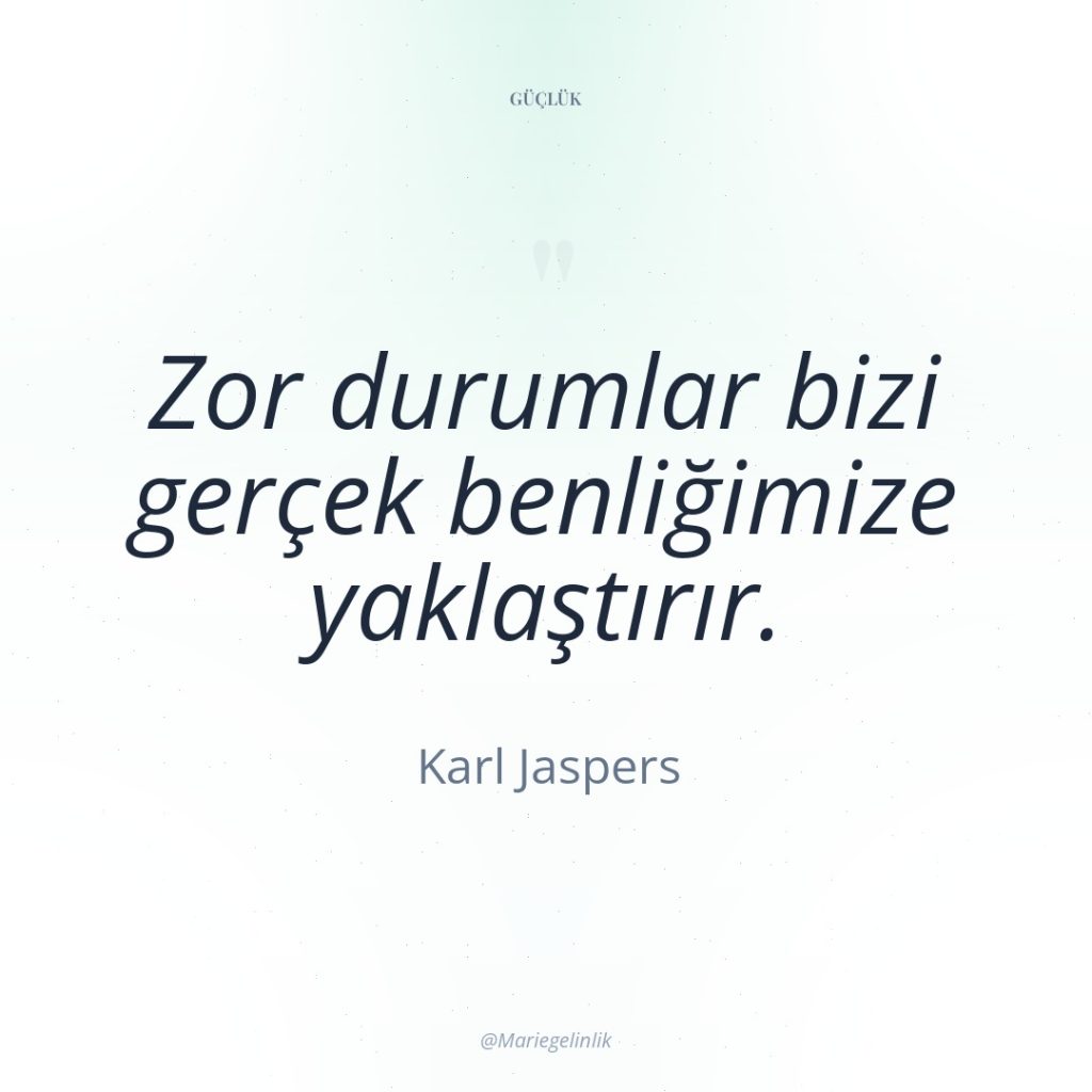 Zor durumlar bizi gerçek benliğimize yaklaştırır.