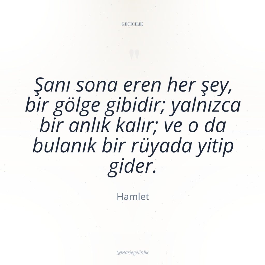 Şanı sona eren her şey, bir gölge gibidir; yalnızca bir…