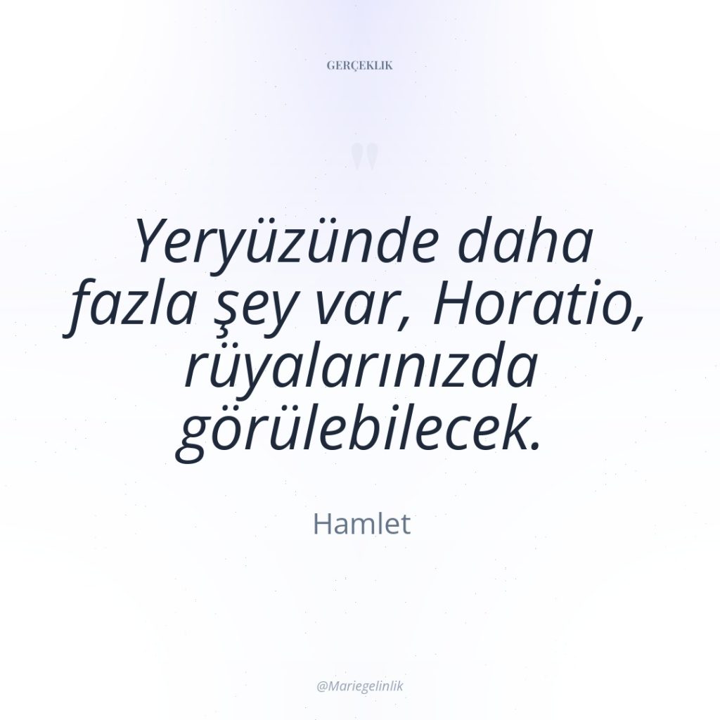 Yeryüzünde daha fazla şey var, Horatio, rüyalarınızda görülebilecek.