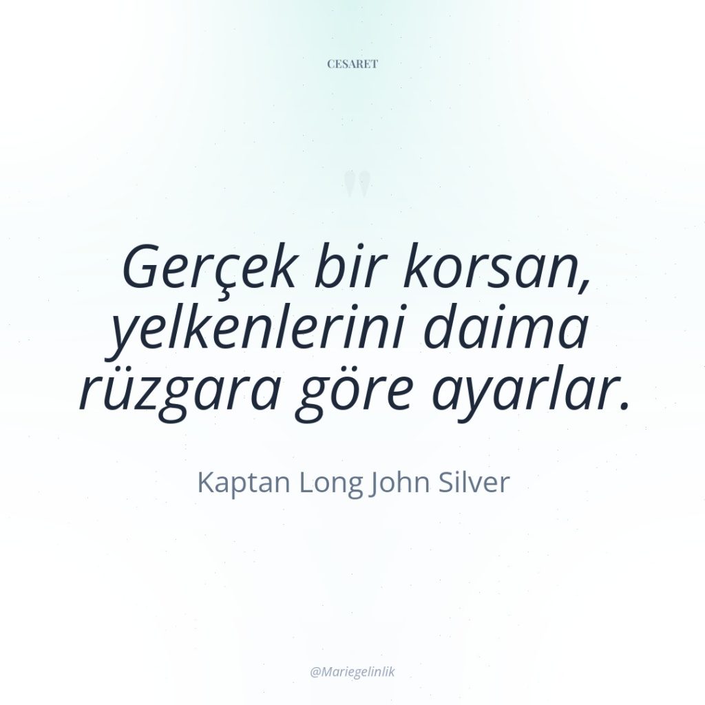 Gerçek bir korsan, yelkenlerini daima rüzgara göre ayarlar.