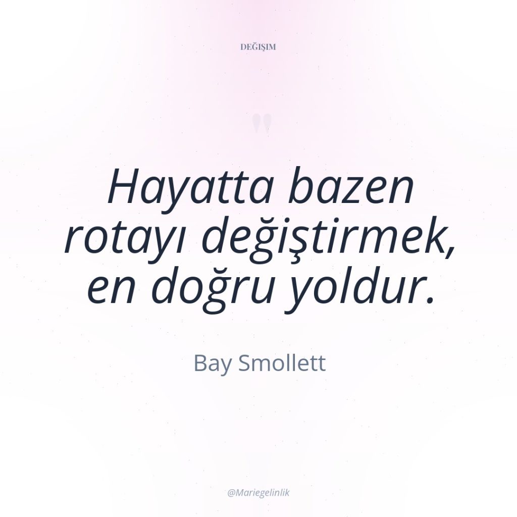 Hayatta bazen rotayı değiştirmek, en doğru yoldur.