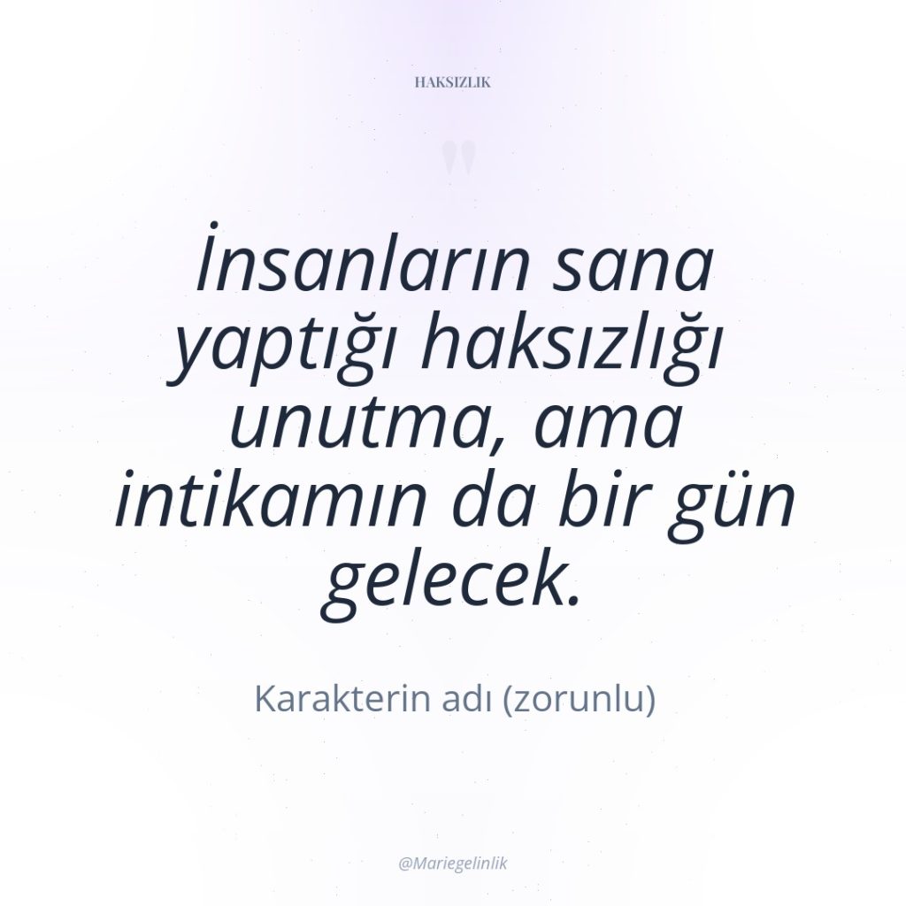 İnsanların sana yaptığı haksızlığı unutma, ama intikamın da bir gün…