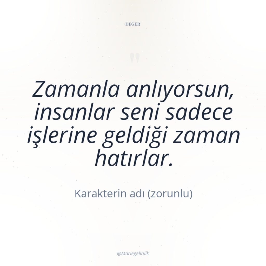 Zamanla anlıyorsun, insanlar seni sadece işlerine geldiği zaman hatırlar.